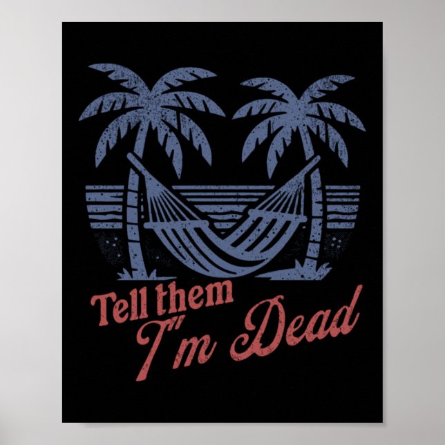 Tell Them Im Dead Overworked I Need Vacation  Poster (Front)