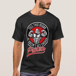 Tell This Vegan He Doesnt Get Enough Protein Goril T-Shirt