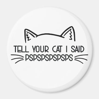 Tell Your Cat I Said Magnet