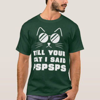 Tell Your Cat I Said PsPsPs 2 T-Shirt