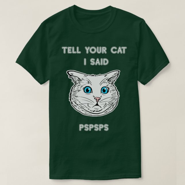 Tell Your Cat I Said PSPSPS  Cat Lover Tee Cat Own (Design Front)