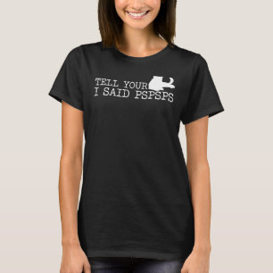 Tell Your Cat I Said Pspsps Cat T-Shirt