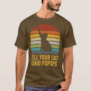 Tell Your Cat I Said Pspsps Funny Saying Cat Lover T-Shirt