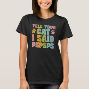 Tell Your Cat I Said Pspsps Saying Cat T-Shirt