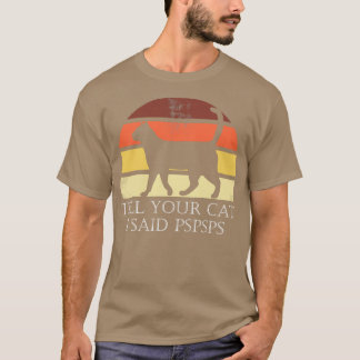 Tell Your Cat I Said Pspsps T-Shirt