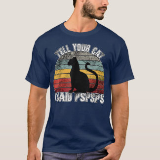 Tell your Cat I said PSPSPS T-Shirt