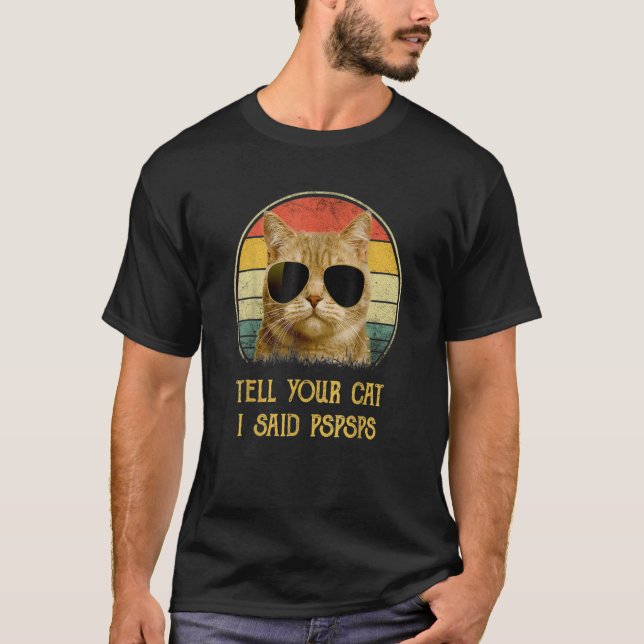 Tell Your Cat I Said Pspspsp  Cat Dad Kitten T-Shirt (Front)