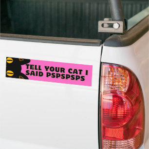 Tell Your Cat I Said PSPSPSPS Bumper Sticker