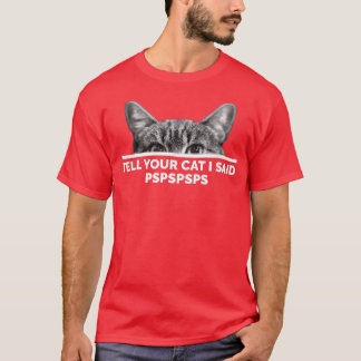 Tell Your Cat I Said Pspspsps Cute Kitten Pspsps F T-Shirt