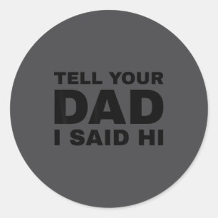 Tell Your Dad I Said Hi Funny Sarcasm Quote  Classic Round Sticker
