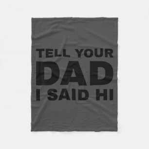 Tell Your Dad I Said Hi Funny Sarcasm Quote  Fleece Blanket