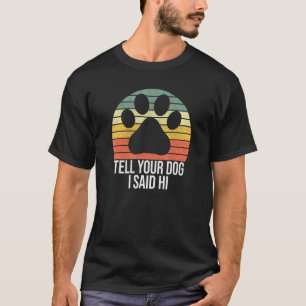 Tell Your Dog I Said Hi Dog Saying Paw Retro T-Shirt