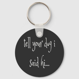 Tell Your Dog I Said Hi Keychain