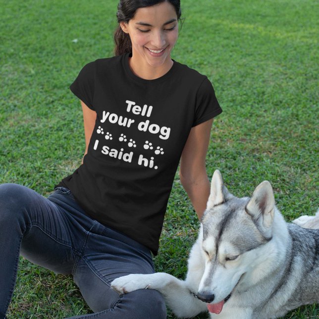 Tell Your Dog I Said Hi T-Shirt (Tell Your Dog I Said Hi T-Shirt)