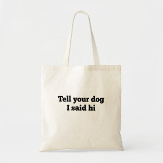 Tell your dog I said hi Tote Bag