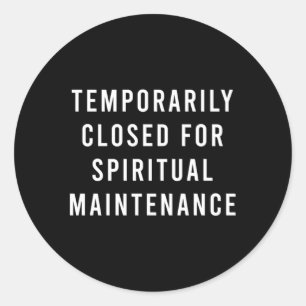 Temporarily Closed For Spiritual Maintenance Classic Round Sticker