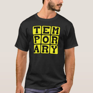 Temporary, Short-Term T-Shirt