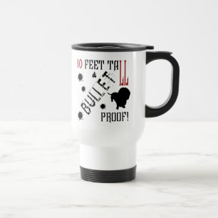Ten Feet Tall and Bullet Proof! Travel Mug