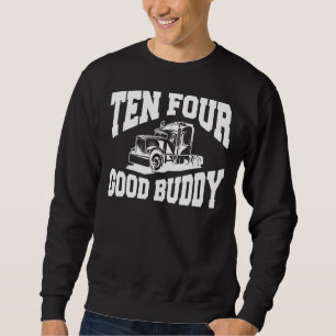 Ten Four Good Buddy For A Trucker 1 Sweatshirt