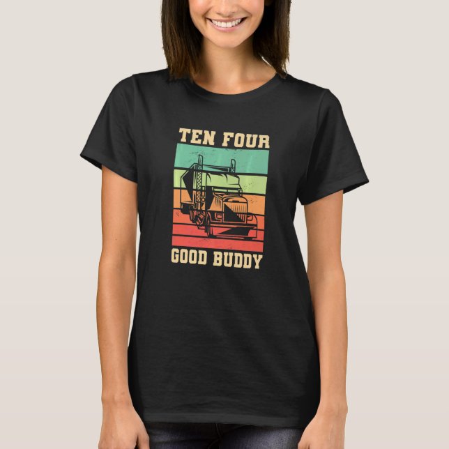 Ten Four Good Buddy For A Trucker T-Shirt (Front)