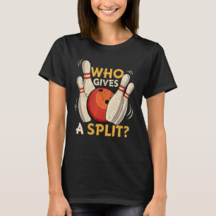 Ten Pin Bowling Ball Joke Who Gives A Split 10 Str T-Shirt