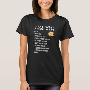 Ten Things I Want In Life Beer Boozing T-Shirt