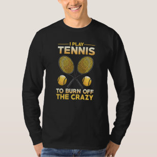 Tennis Coach Player I Play Tennis To Burn Off The T-Shirt