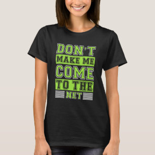 Tennis Court Humour Dont Make Me Come To The Net T-Shirt