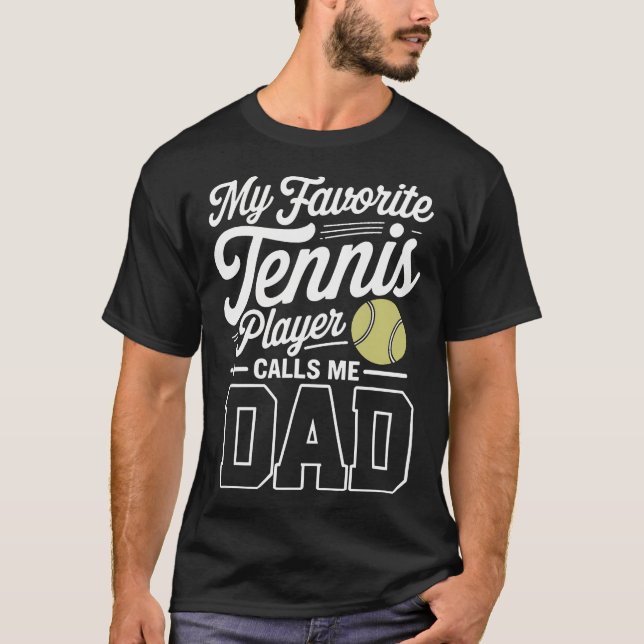 Tennis Dad My Favorite Tennis Player Calls Me Dad T-Shirt (Front)