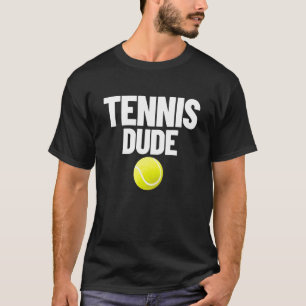 Tennis Dude Men's Tennis Fan Perfect Tennis Dude T-Shirt