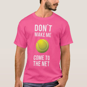 Tennis Fun Shirts Don'T Make Me Come To The Net Te