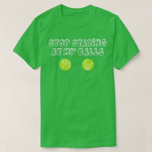 Tennis Gag Gifts Stop Staring At My Balls T-Shirt (Design Front)