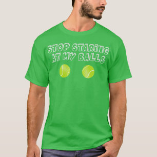 Tennis Gag Gifts Stop Staring At My Balls T-Shirt