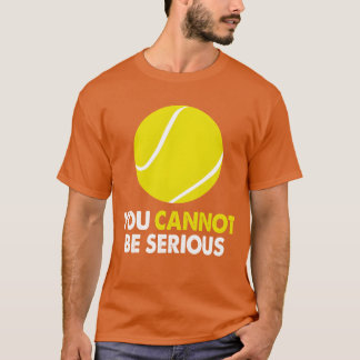 Tennis Humour You Cannot Be Serious Racket Sports  T-Shirt