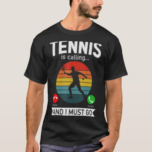 Tennis Is Calling And I Must Go Funny Tennis Lover T-Shirt