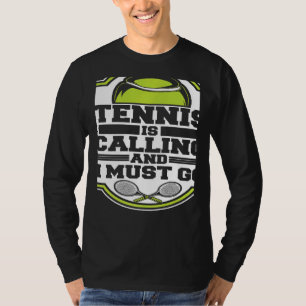 Tennis Is Calling And I Must Go Professional Tenni T-Shirt