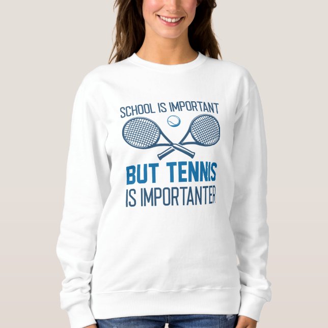 Tennis Is Importanter Sweatshirt (Front)