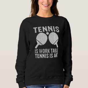 Tennis is Work Table Tennis is  Table Tennis Sweatshirt