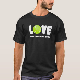 Tennis Love Means Nothing To Me Tennis Player T-Shirt