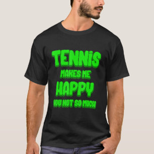 Tennis Makes Me Happy Sport Tournament Game T-Shirt