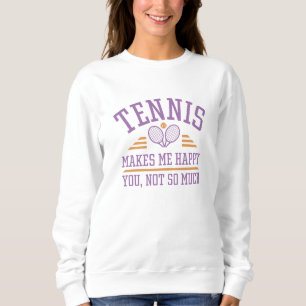 Tennis Makes Me Happy You Not So Much Sweatshirt