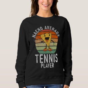 Tennis Nacho average Tennis Player Sweatshirt