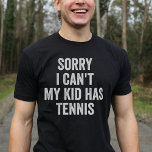 Tennis Parent Tennis Mum Dad Funny T-Shirt<br><div class="desc">Show off your love for Tennis with this unique design! 'Sorry I can't,  my kid has Tennis!' Perfect gift for Tennis moms and dads on Christmas or birthday.</div>