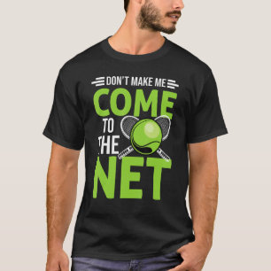 Tennis Player Don't Make Me Come To The Net Quote T-Shirt