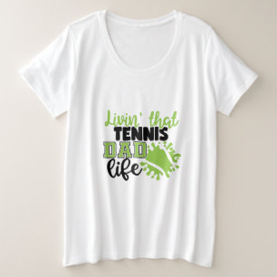 Tennis Player Livin That Tennis Dad Life Plus Size T-Shirt