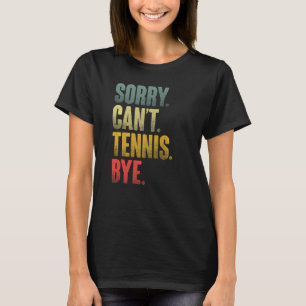 Tennis Player Sarcastic Quote Sorry Can't Tennis B T-Shirt