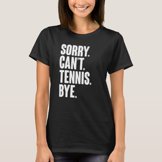 Tennis Player Sarcastic Quote Sorry Can't Tennis B T-Shirt (Front)