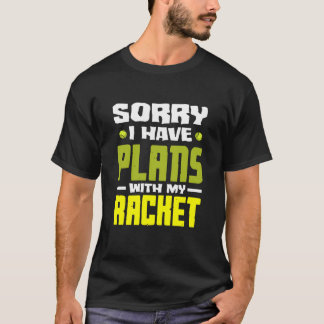 Tennis Player Sorry I Have Plans with My Racket T-Shirt