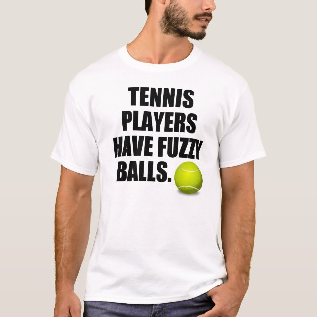 Tennis players have fuzzy balls T-Shirt (Front)