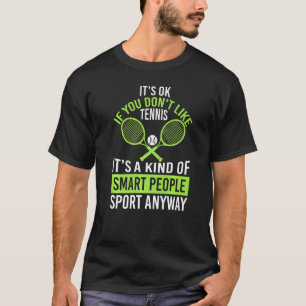 Tennis Players Its Ok If You Dont Like Tennis T-Shirt